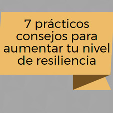 7 prácticos consejos para aumentar tu nivel de resiliencia